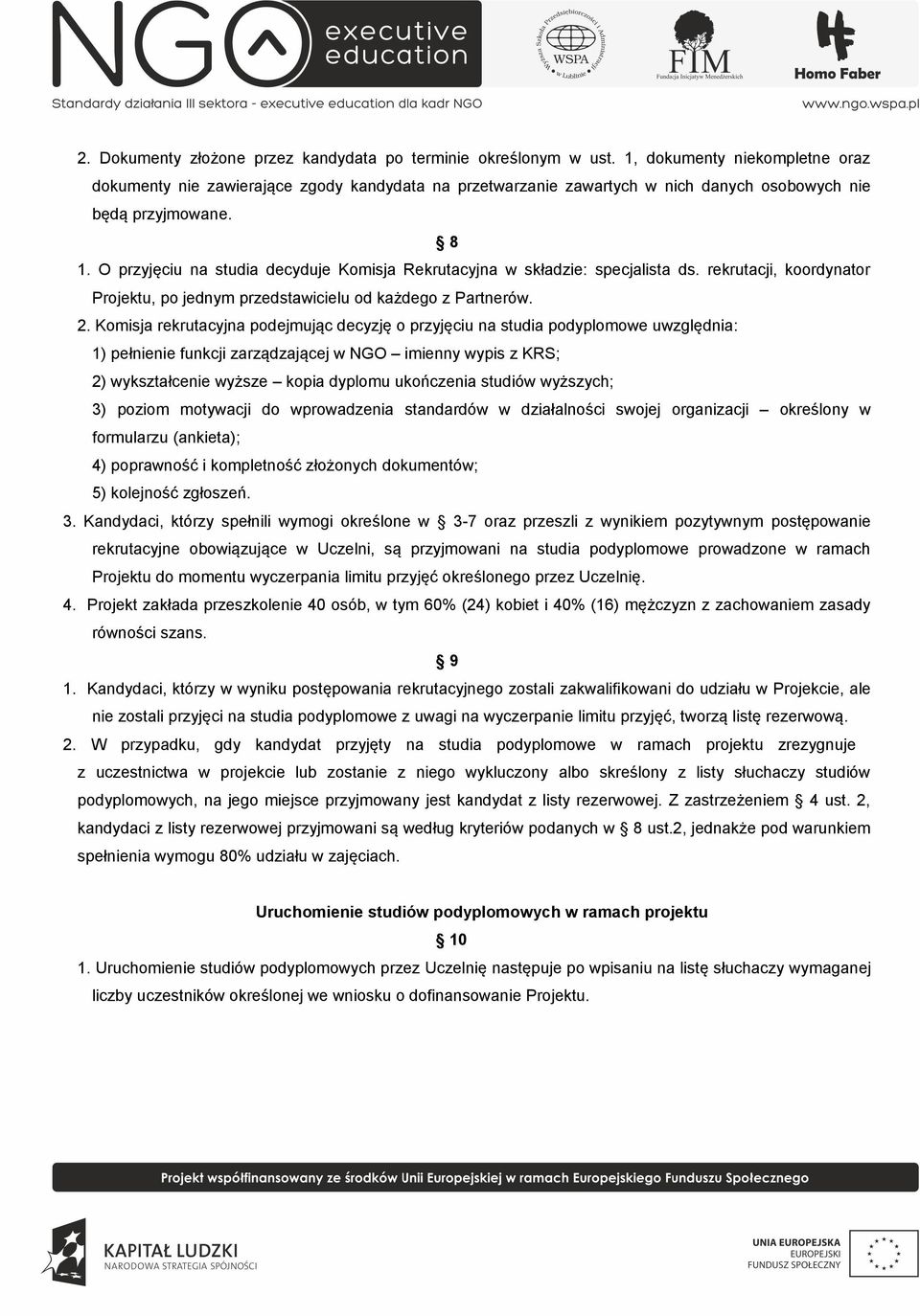 O przyjęciu na studia decyduje Komisja Rekrutacyjna w składzie: specjalista ds. rekrutacji, koordynator Projektu, po jednym przedstawicielu od każdego z Partnerów. 2.