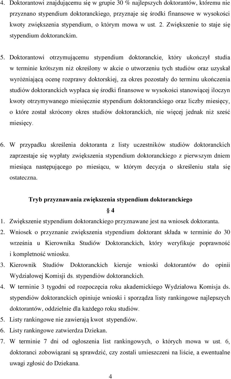 Doktorantowi otrzymującemu stypendium doktoranckie, który ukończył studia w terminie krótszym niż określony w akcie o utworzeniu tych studiów oraz uzyskał wyróżniającą ocenę rozprawy doktorskiej, za