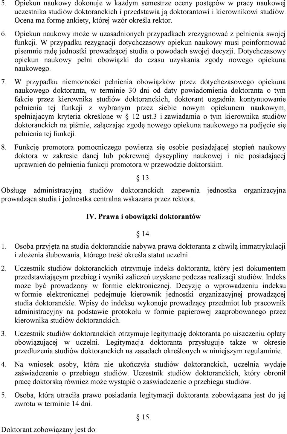 W przypadku rezygnacji dotychczasowy opiekun naukowy musi poinformować pisemnie radę jednostki prowadzącej studia o powodach swojej decyzji.