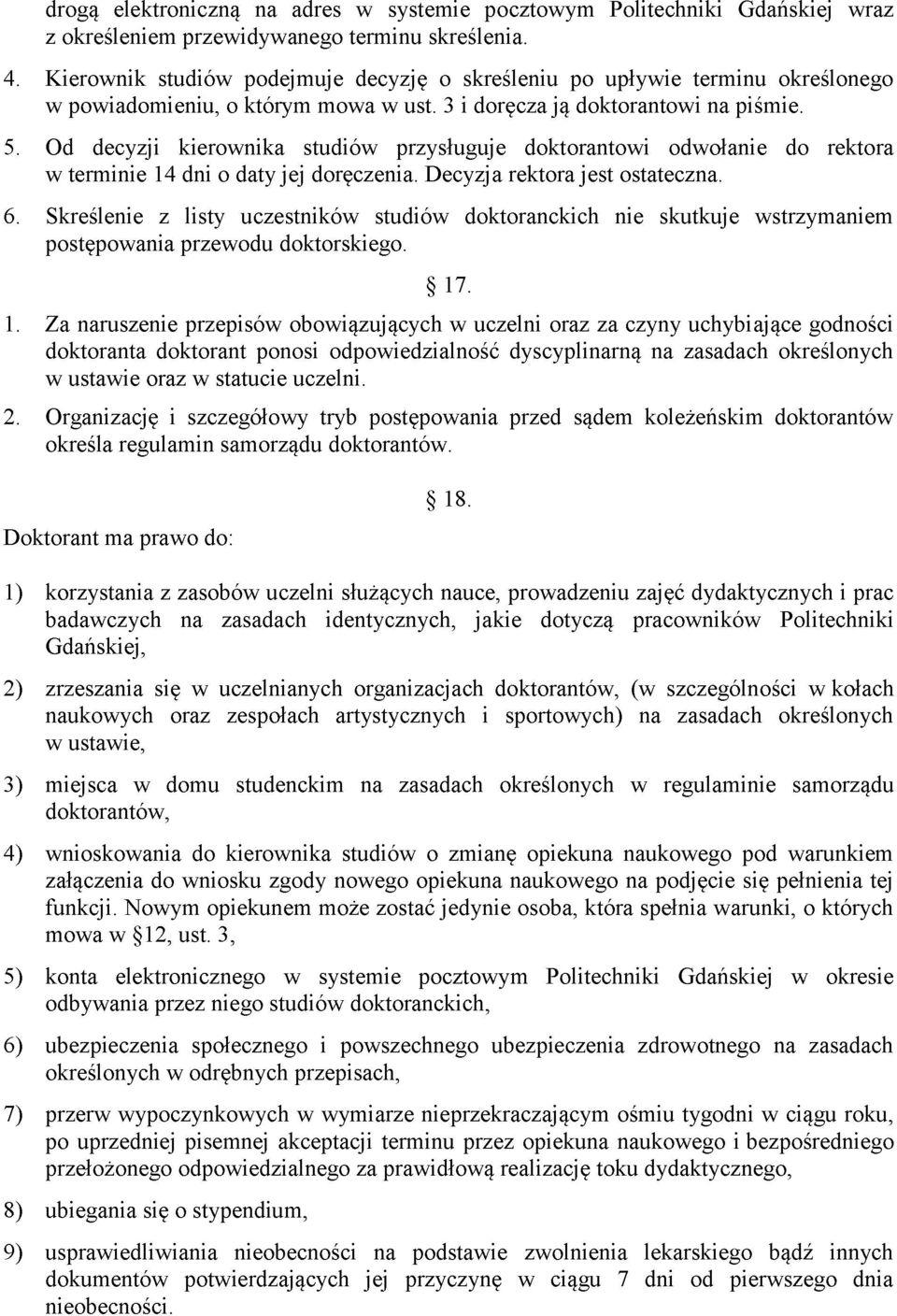 Od decyzji kierownika studiów przysługuje doktorantowi odwołanie do rektora w terminie 14 dni o daty jej doręczenia. Decyzja rektora jest ostateczna. 6.