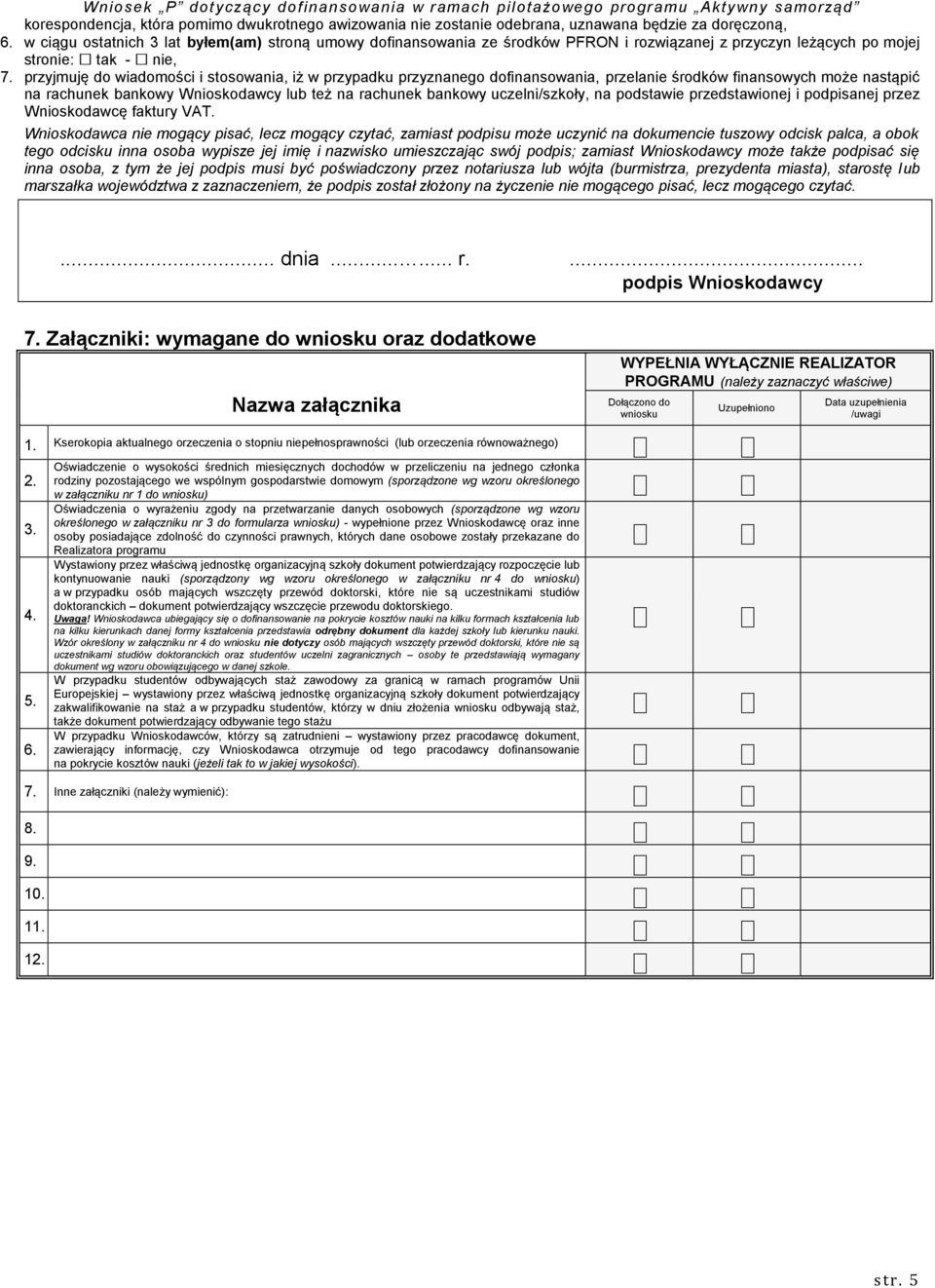 przyjmuję do wiadomości i stosowania, iż w przypadku przyznanego dofinansowania, przelanie środków finansowych może nastąpić na rachunek bankowy Wnioskodawcy lub też na rachunek bankowy
