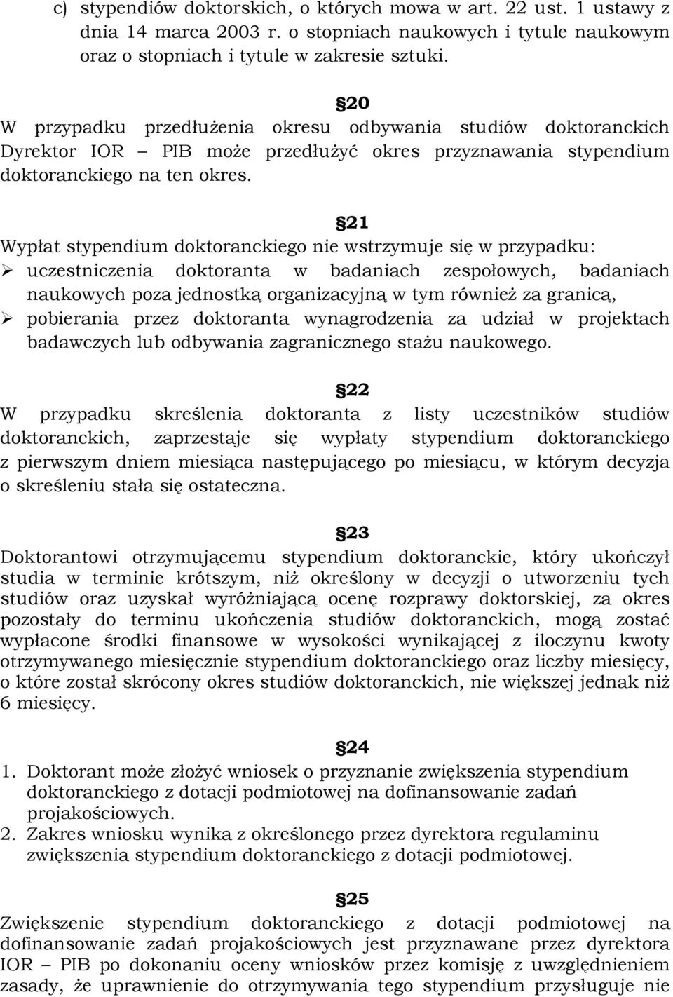 21 Wypłat stypendium doktoranckiego nie wstrzymuje się w przypadku: uczestniczenia doktoranta w badaniach zespołowych, badaniach naukowych poza jednostką organizacyjną w tym również za granicą,