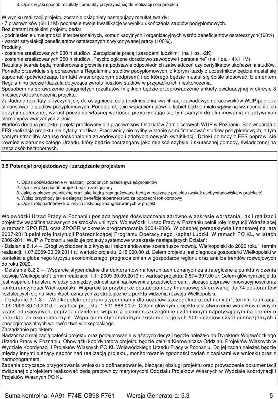 Rezultatami miękkimi projektu będą: - podniesienie umiejętności interpersonalnych, komunikacyjnych i organizacyjnych wśród beneficjentów ostatecznych(100%) - wzrost satysfakcji beneficjentów