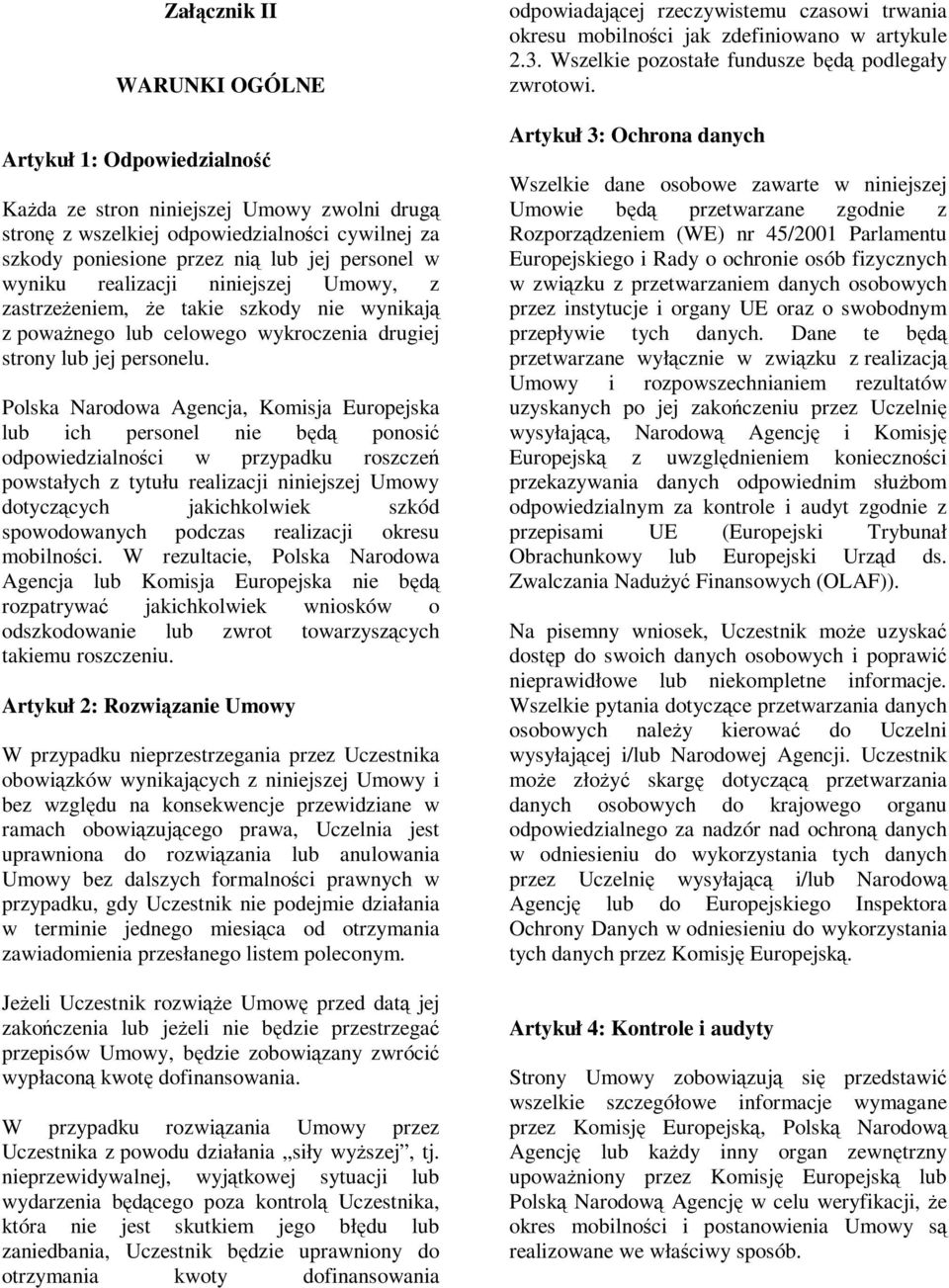 Polska Narodowa Agencja, Komisja Europejska lub ich personel nie będą ponosić odpowiedzialności w przypadku roszczeń powstałych z tytułu realizacji niniejszej Umowy dotyczących jakichkolwiek szkód