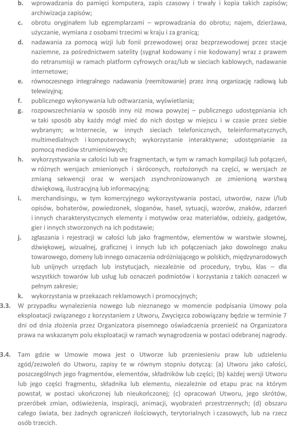 nadawania za pomocą wizji lub fonii przewodowej oraz bezprzewodowej przez stacje naziemne, za pośrednictwem satelity (sygnał kodowany i nie kodowany) wraz z prawem do retransmisji w ramach platform