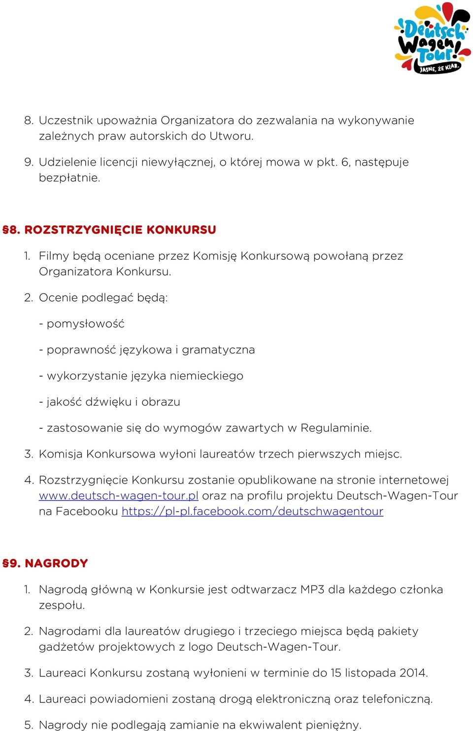 Ocenie podlegać będą: - pomysłowość - poprawność językowa i gramatyczna - wykorzystanie języka niemieckiego - jakość dźwięku i obrazu - zastosowanie się do wymogów zawartych w Regulaminie. 3.