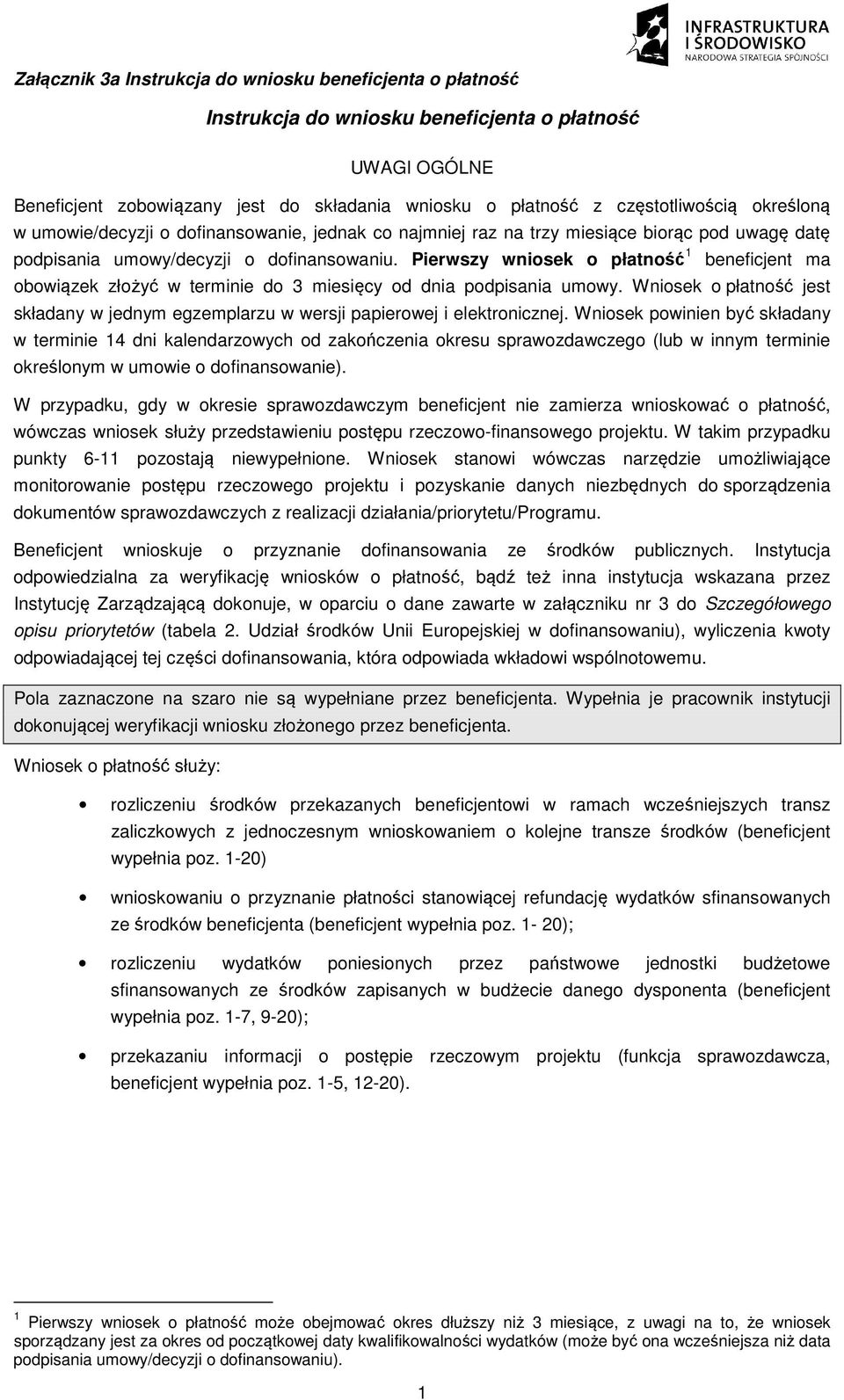 Pierwszy wniosek o płatność 1 beneficjent ma obowiązek złożyć w terminie do 3 miesięcy od dnia podpisania umowy.