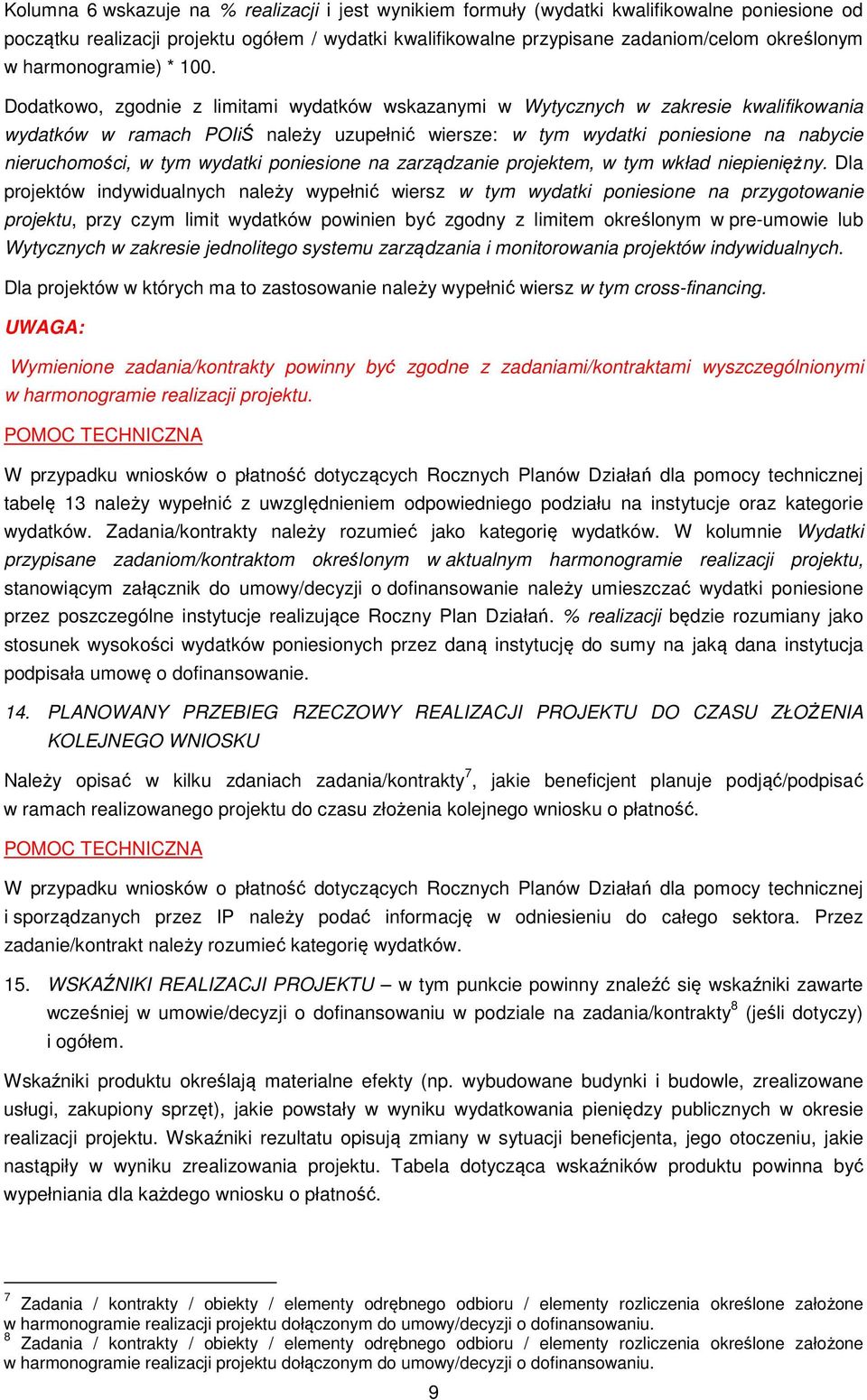 Dodatkowo, zgodnie z limitami wydatków wskazanymi w Wytycznych w zakresie kwalifikowania wydatków w ramach POIiŚ należy uzupełnić wiersze: w tym wydatki poniesione na nabycie nieruchomości, w tym
