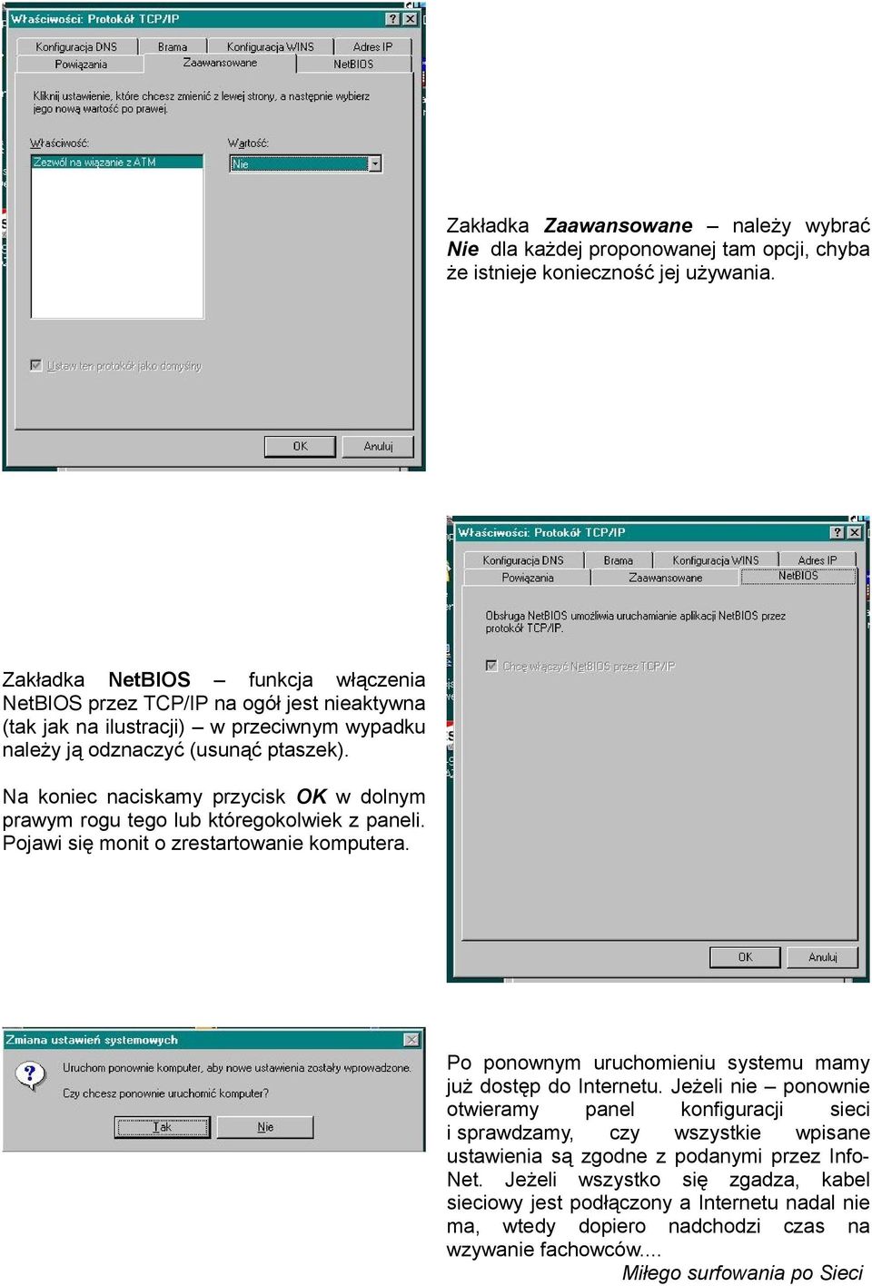 Na koniec naciskamy przycisk OK w dolnym prawym rogu tego lub któregokolwiek z paneli. Pojawi się monit o zrestartowanie komputera. Po ponownym uruchomieniu systemu mamy już dostęp do Internetu.