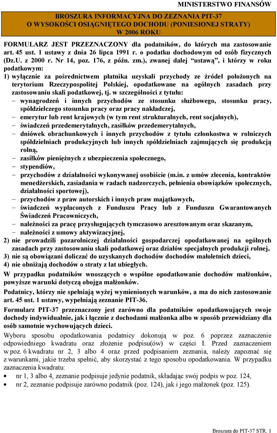 ), zwanej dalej ustawą, i którzy w roku podatkowym: 1) wyłącznie za pośrednictwem płatnika uzyskali przychody ze źródeł położonych na terytorium Rzeczypospolitej Polskiej, opodatkowane na ogólnych