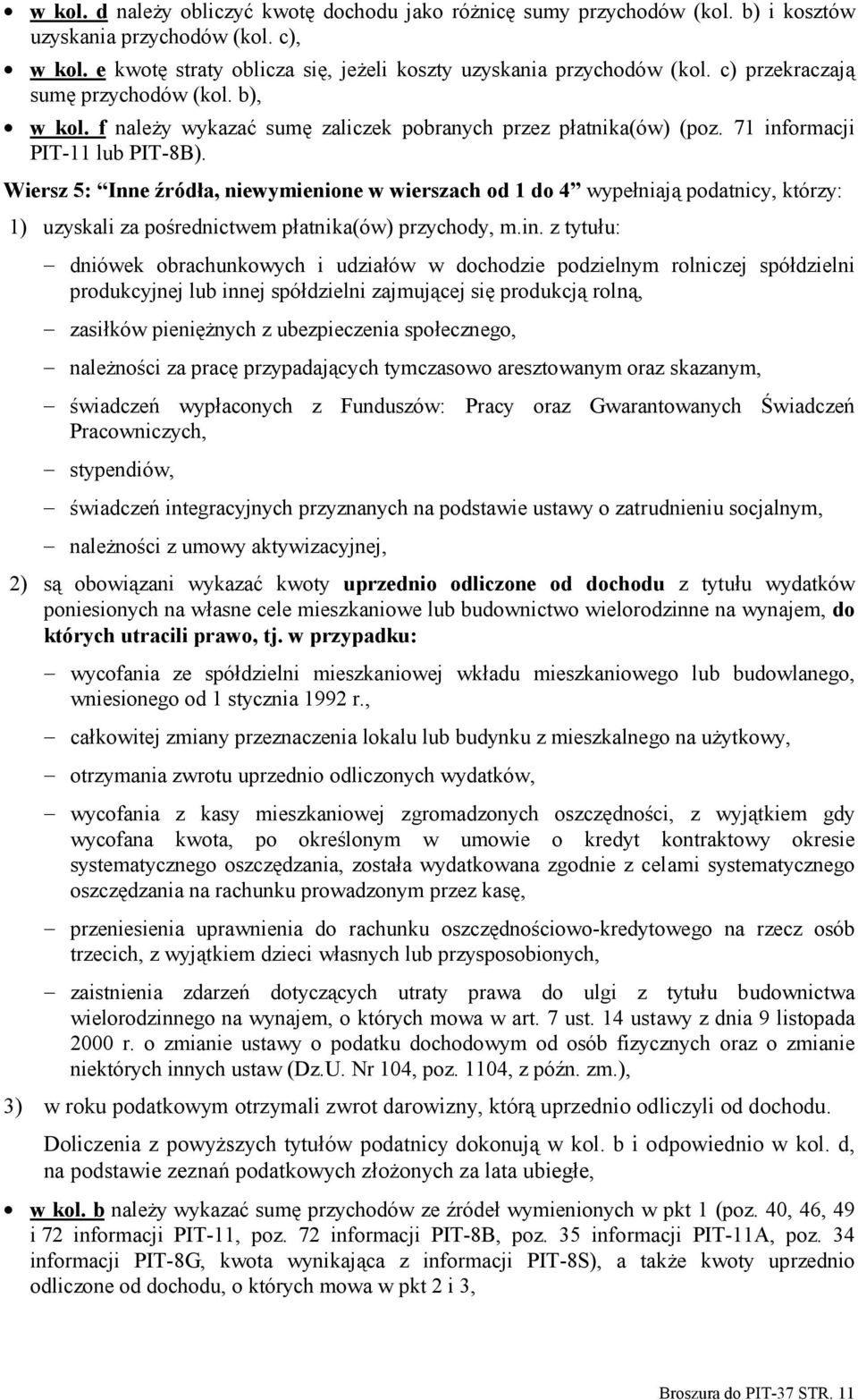 Wiersz 5: Inne źródła, niewymienione w wierszach od 1 do 4 wypełniają podatnicy, którzy: 1) uzyskali za pośrednictwem płatnika(ów) przychody, m.in.