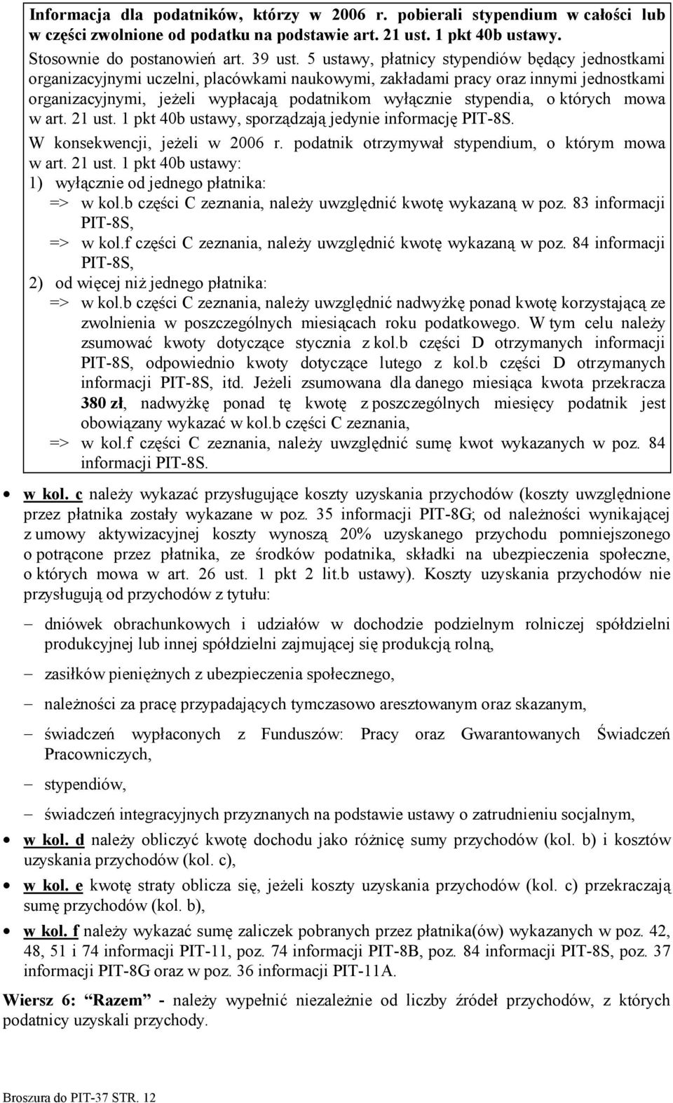 stypendia, o których mowa w art. 21 ust. 1 pkt 40b ustawy, sporządzają jedynie informację PIT-8S. W konsekwencji, jeżeli w 2006 r. podatnik otrzymywał stypendium, o którym mowa w art. 21 ust. 1 pkt 40b ustawy: 1) wyłącznie od jednego płatnika: => w kol.