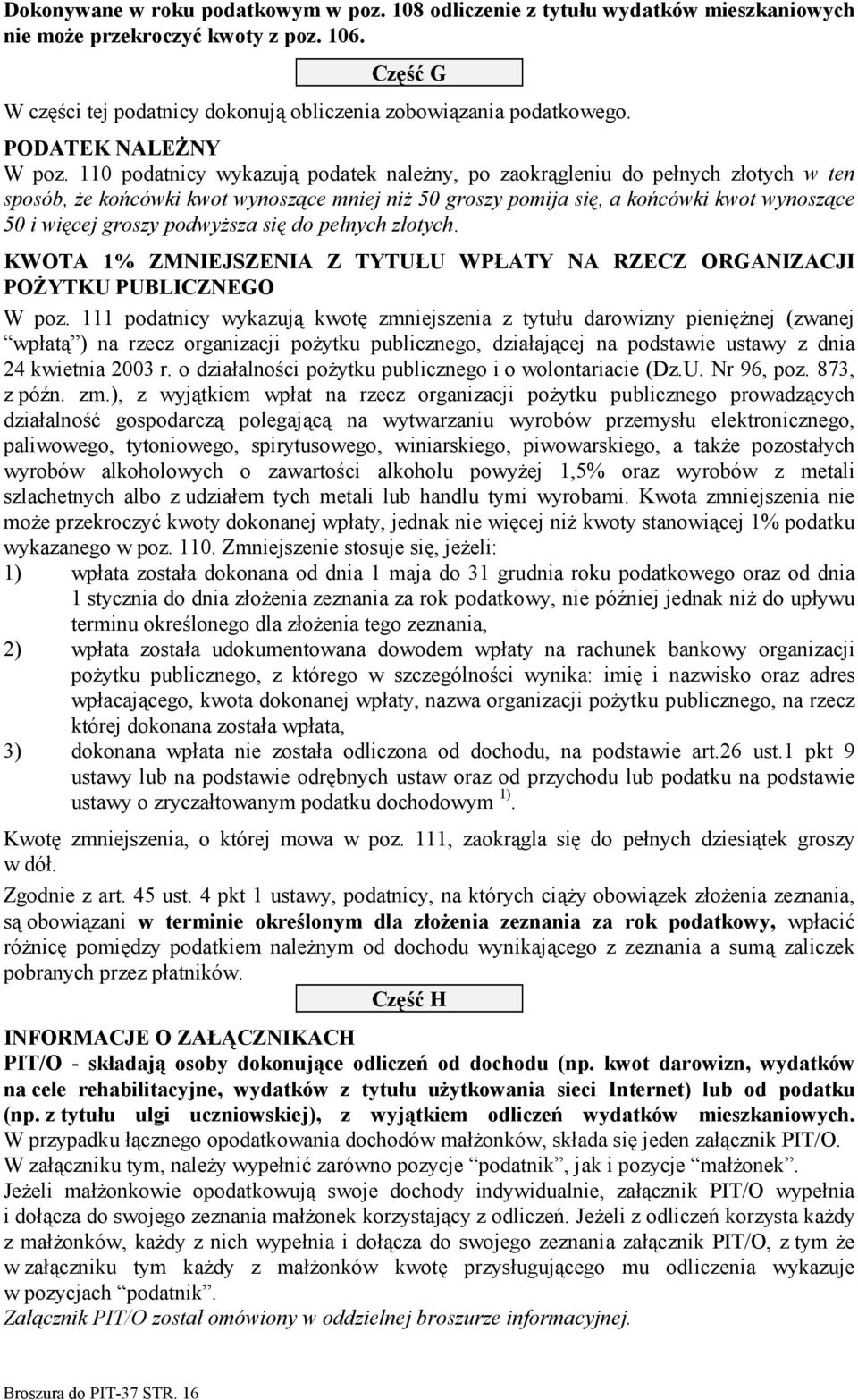 110 podatnicy wykazują podatek należny, po zaokrągleniu do pełnych złotych w ten sposób, że końcówki kwot wynoszące mniej niż 50 groszy pomija się, a końcówki kwot wynoszące 50 i więcej groszy