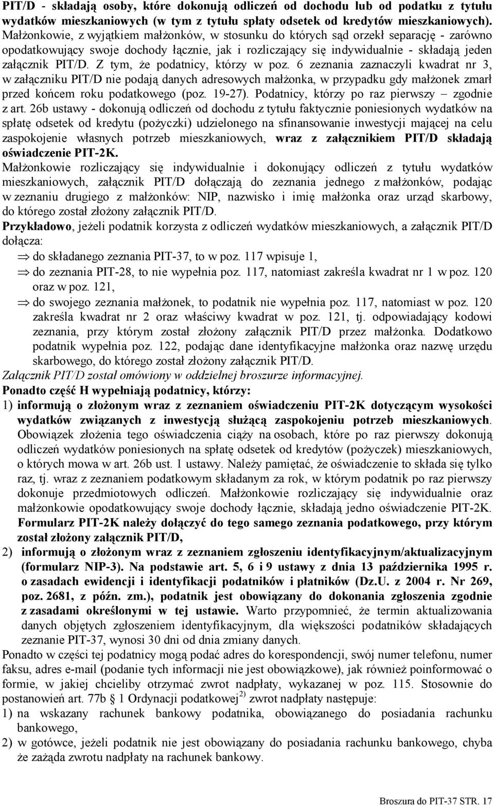 Z tym, że podatnicy, którzy w poz. 6 zeznania zaznaczyli kwadrat nr 3, w załączniku PIT/D nie podają danych adresowych małżonka, w przypadku gdy małżonek zmarł przed końcem roku podatkowego (poz.