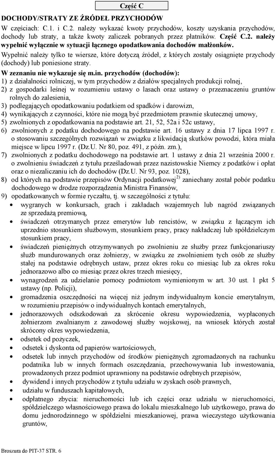 Wypełnić należy tylko te wiersze, które dotyczą źródeł, z których zostały osiągnięte przychody (dochody) lub poniesione straty. W zeznaniu nie wykazuje się m.in.