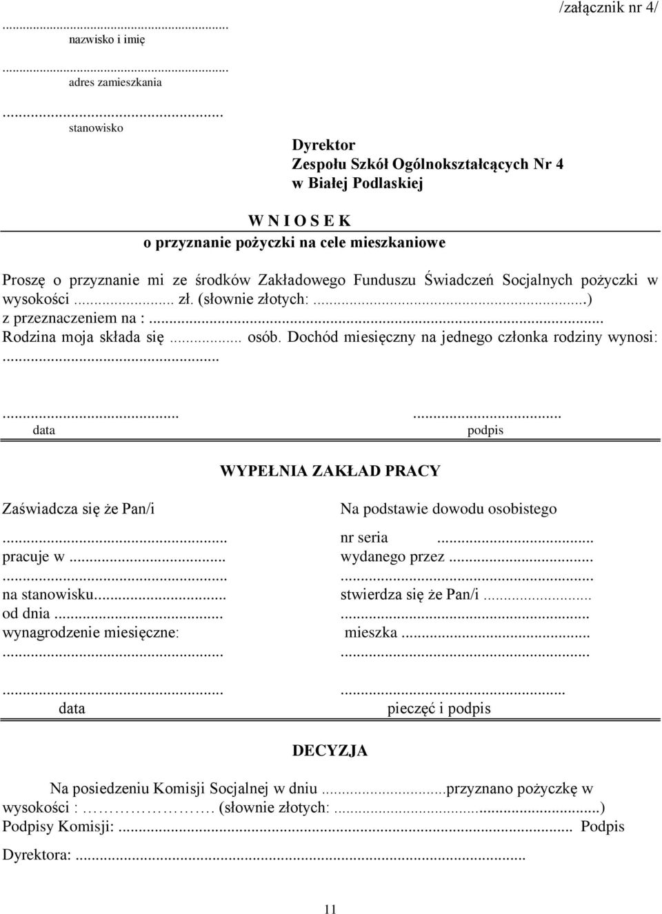 Świadczeń Socjalnych pożyczki w wysokości... zł. (słownie złotych:...) z przeznaczeniem na :... Rodzina moja składa się... osób. Dochód miesięczny na jednego członka rodziny wynosi:.