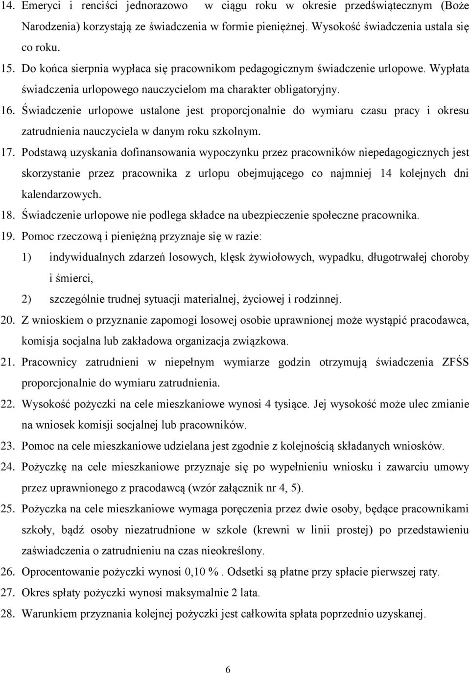 Świadczenie urlopowe ustalone jest proporcjonalnie do wymiaru czasu pracy i okresu zatrudnienia nauczyciela w danym roku szkolnym. 17.