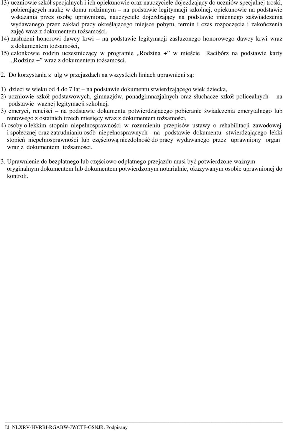 zakończenia zajęć wraz z dokumentem tożsamości, 14) zasłużeni honorowi dawcy krwi na podstawie legitymacji zasłużonego honorowego dawcy krwi wraz z dokumentem tożsamości, 15) członkowie rodzin