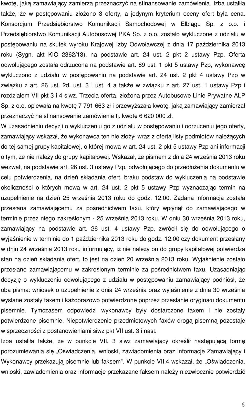 akt KIO 2362/13), na podstawie art. 24 ust. 2 pkt 2 ustawy Pzp. Oferta odwołującego została odrzucona na podstawie art. 89 ust.