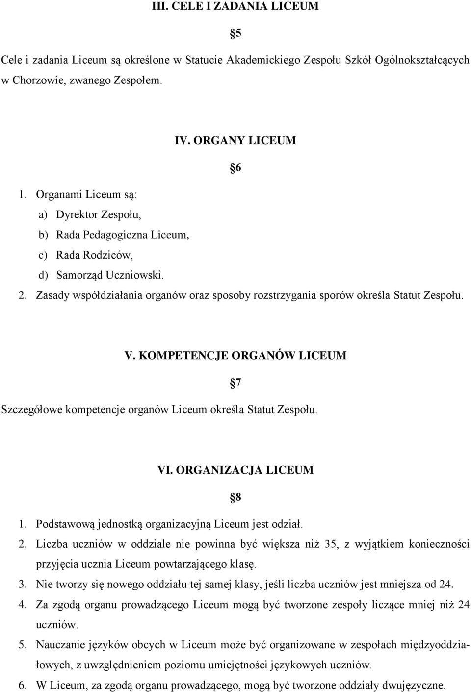 Zasady współdziałania organów oraz sposoby rozstrzygania sporów określa Statut Zespołu. V. KOMPETENCJE ORGANÓW LICEUM Szczegółowe kompetencje organów Liceum określa Statut Zespołu. 7 VI.