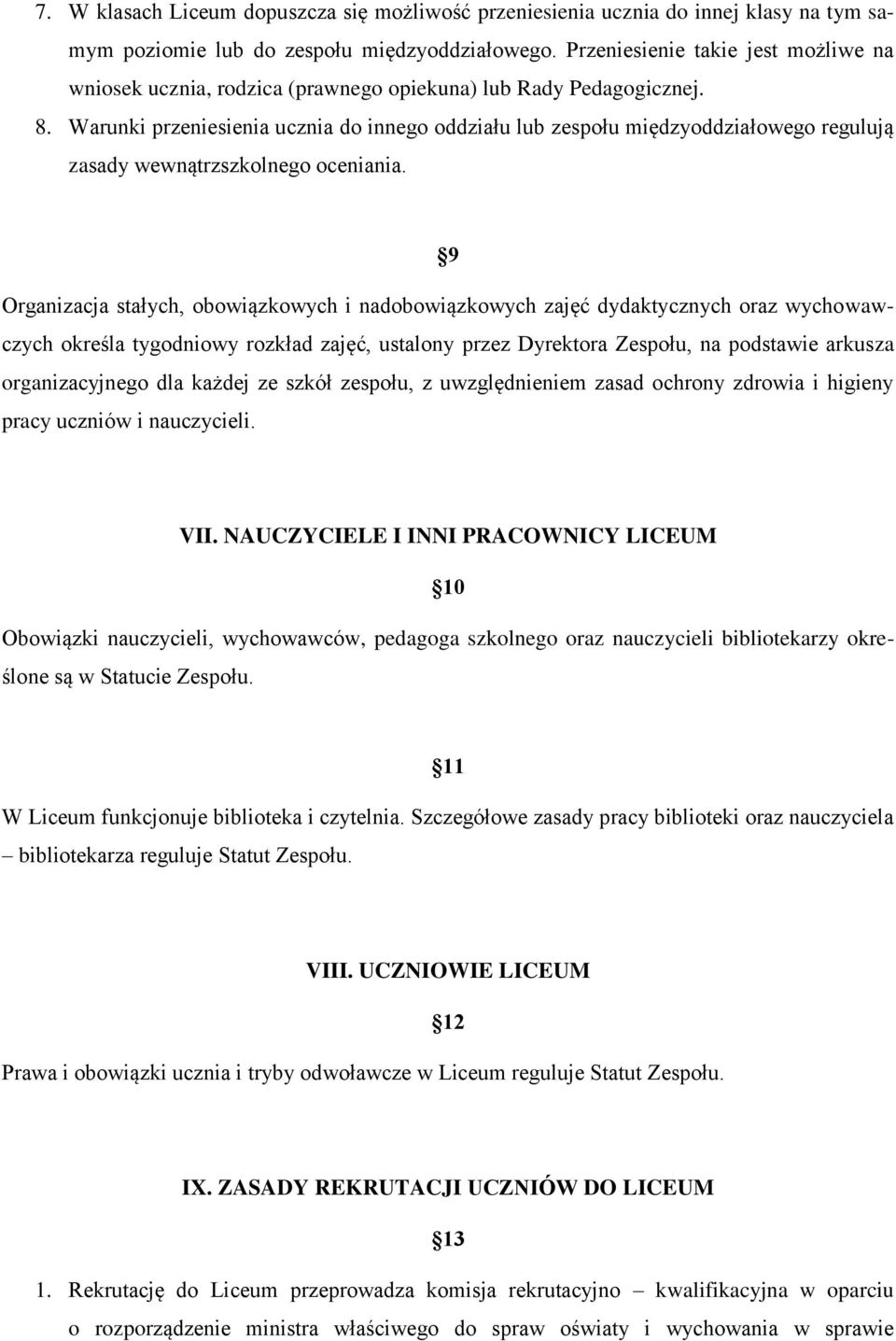 Warunki przeniesienia ucznia do innego oddziału lub zespołu międzyoddziałowego regulują zasady wewnątrzszkolnego oceniania.