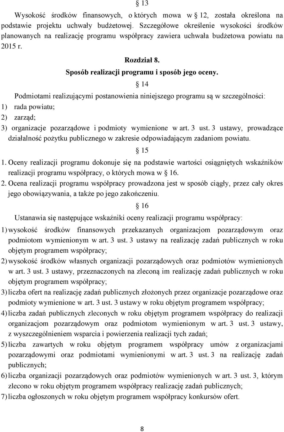 14 Podmiotami realizującymi postanowienia niniejszego programu są w szczególności: 1) rada powiatu; 2) zarząd; 3) organizacje pozarządowe i podmioty wymienione w art. 3 ust.