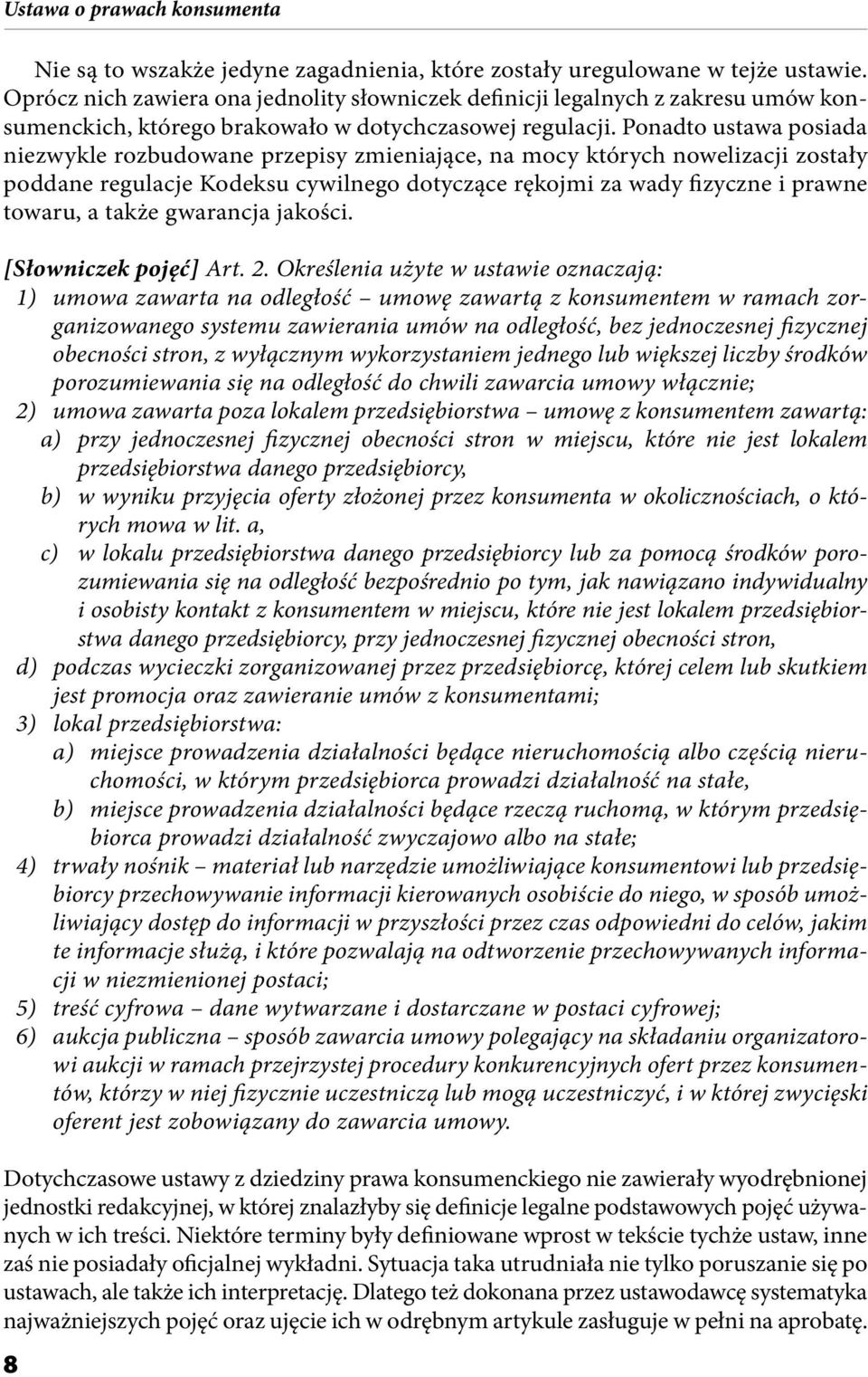 Ponadto ustawa posiada niezwykle rozbudowane przepisy zmieniające, na mocy których nowelizacji zostały poddane regulacje Kodeksu cywilnego dotyczące rękojmi za wady fizyczne i prawne towaru, a także