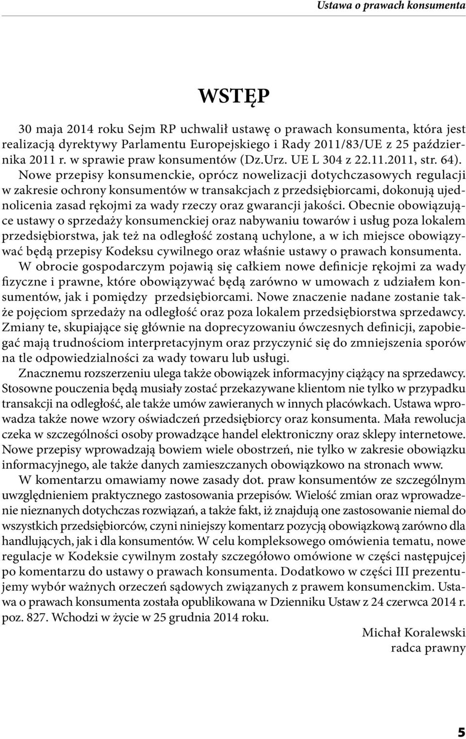 Nowe przepisy konsumenckie, oprócz nowelizacji dotychczasowych regulacji w zakresie ochrony konsumentów w transakcjach z przedsiębiorcami, dokonują ujednolicenia zasad rękojmi za wady rzeczy oraz