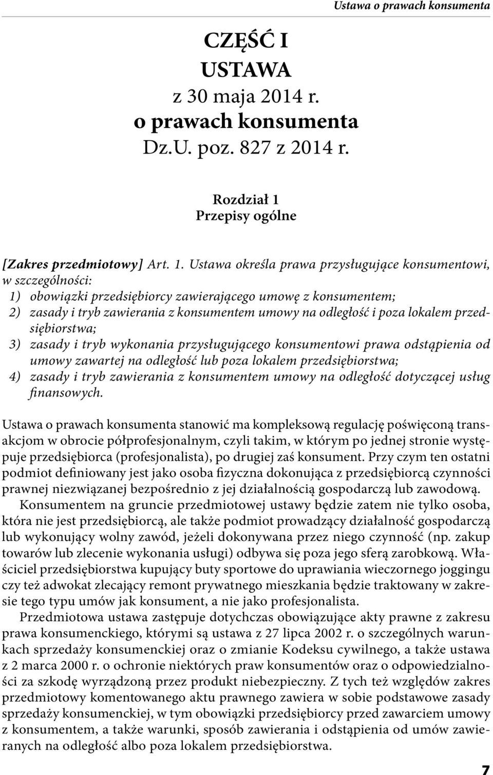 Ustawa określa prawa przysługujące konsumentowi, w szczególności: 1) obowiązki przedsiębiorcy zawierającego umowę z konsumentem; 2) zasady i tryb zawierania z konsumentem umowy na odległość i poza