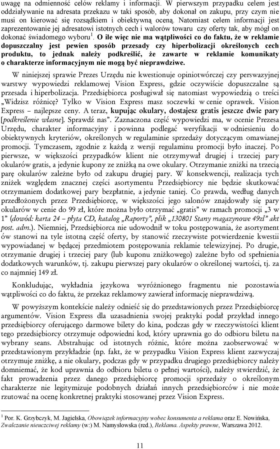 Natomiast celem informacji jest zaprezentowanie jej adresatowi istotnych cech i walorów towaru czy oferty tak, aby mógł on dokonać świadomego wyboru 1.