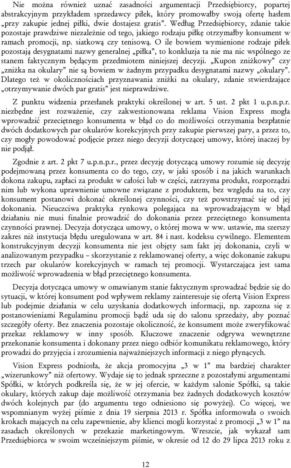 O ile bowiem wymienione rodzaje piłek pozostają desygnatami nazwy generalnej piłka, to konkluzja ta nie ma nic wspólnego ze stanem faktycznym będącym przedmiotem niniejszej decyzji.