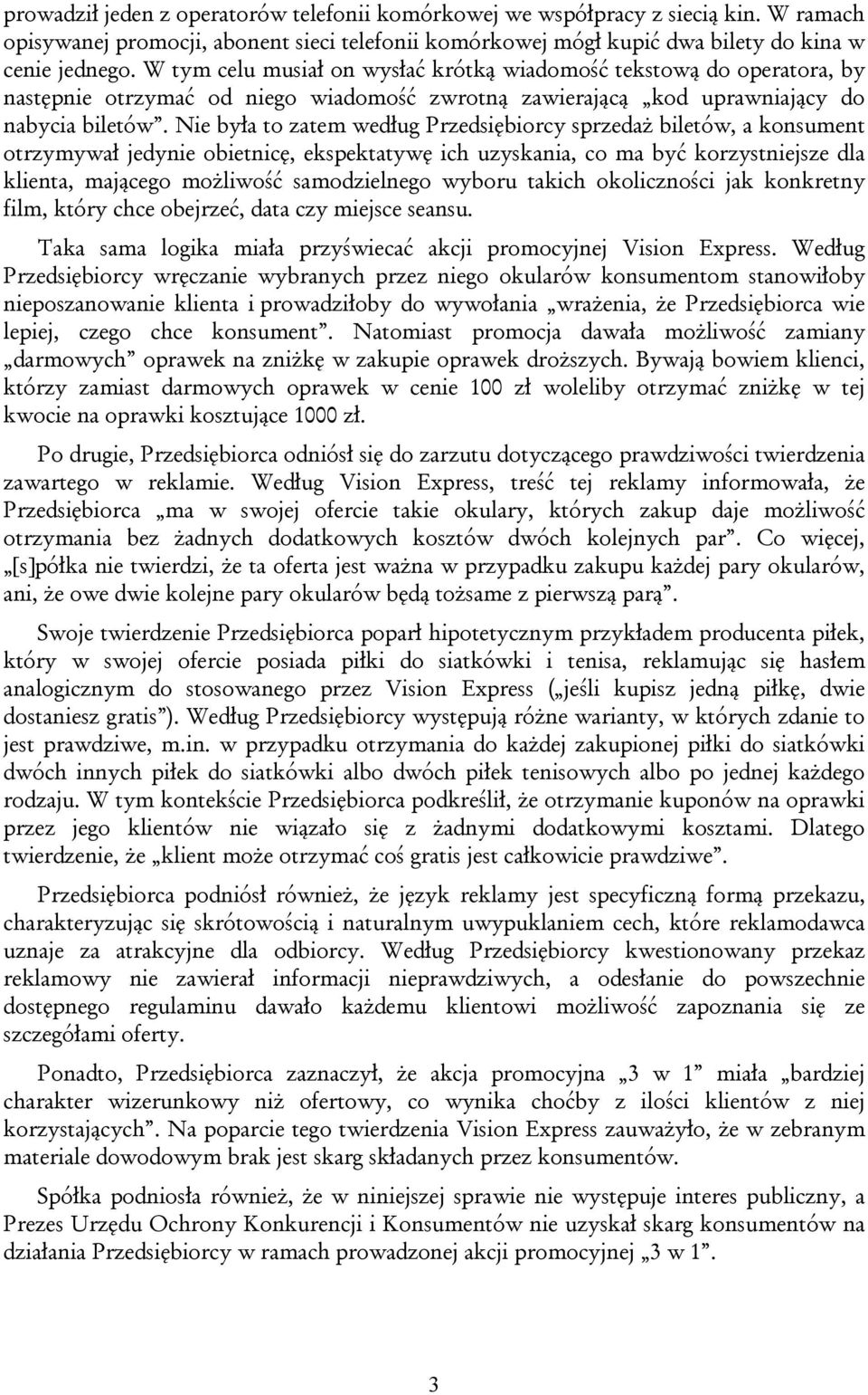 Nie była to zatem według Przedsiębiorcy sprzedaż biletów, a konsument otrzymywał jedynie obietnicę, ekspektatywę ich uzyskania, co ma być korzystniejsze dla klienta, mającego możliwość samodzielnego