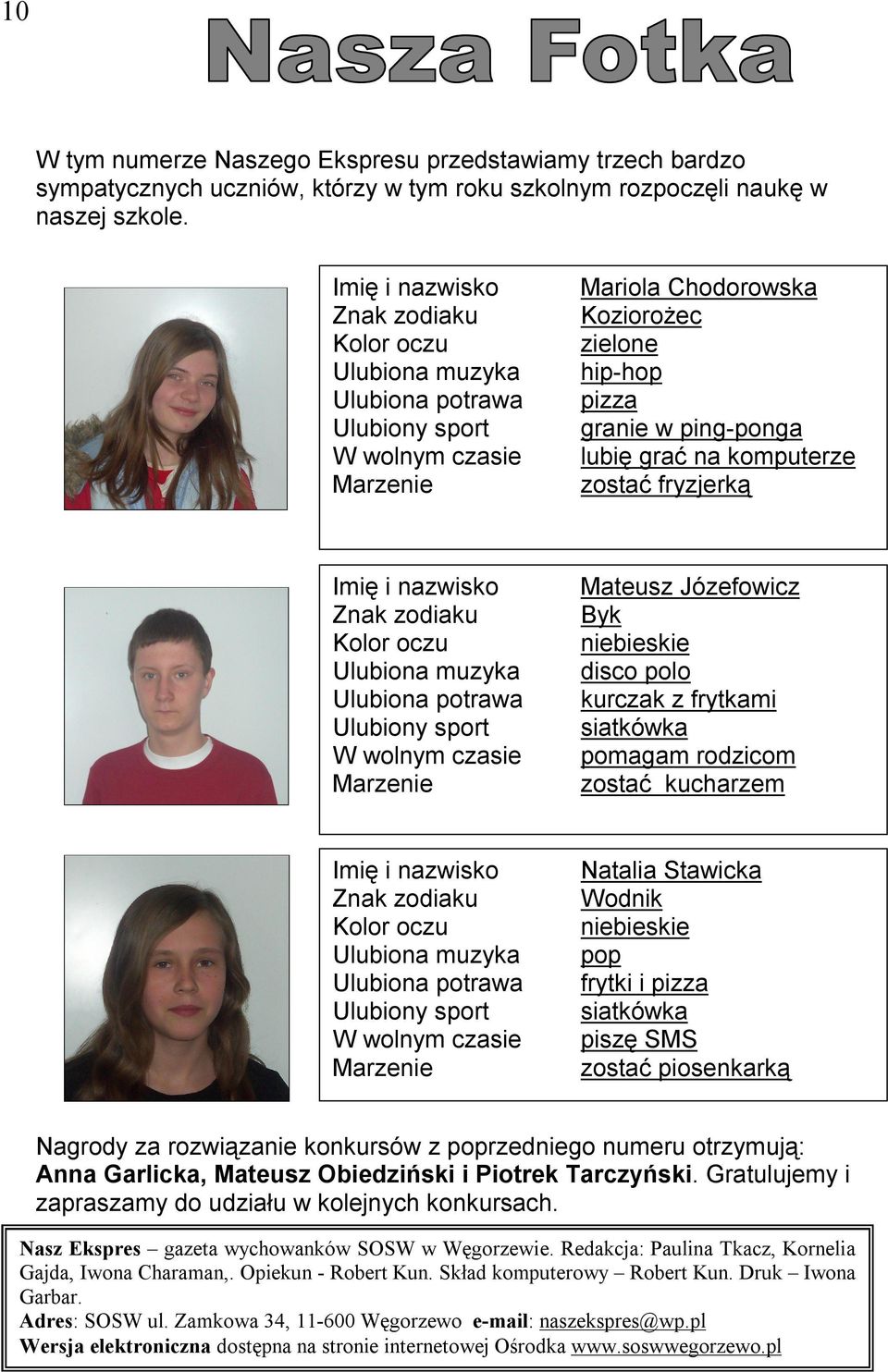 komputerze zostać fryzjerką Imię i nazwisko Znak zodiaku Kolor oczu Ulubiona muzyka Ulubiona potrawa Ulubiony sport W wolnym czasie Marzenie Mateusz Józefowicz Byk niebieskie disco polo kurczak z