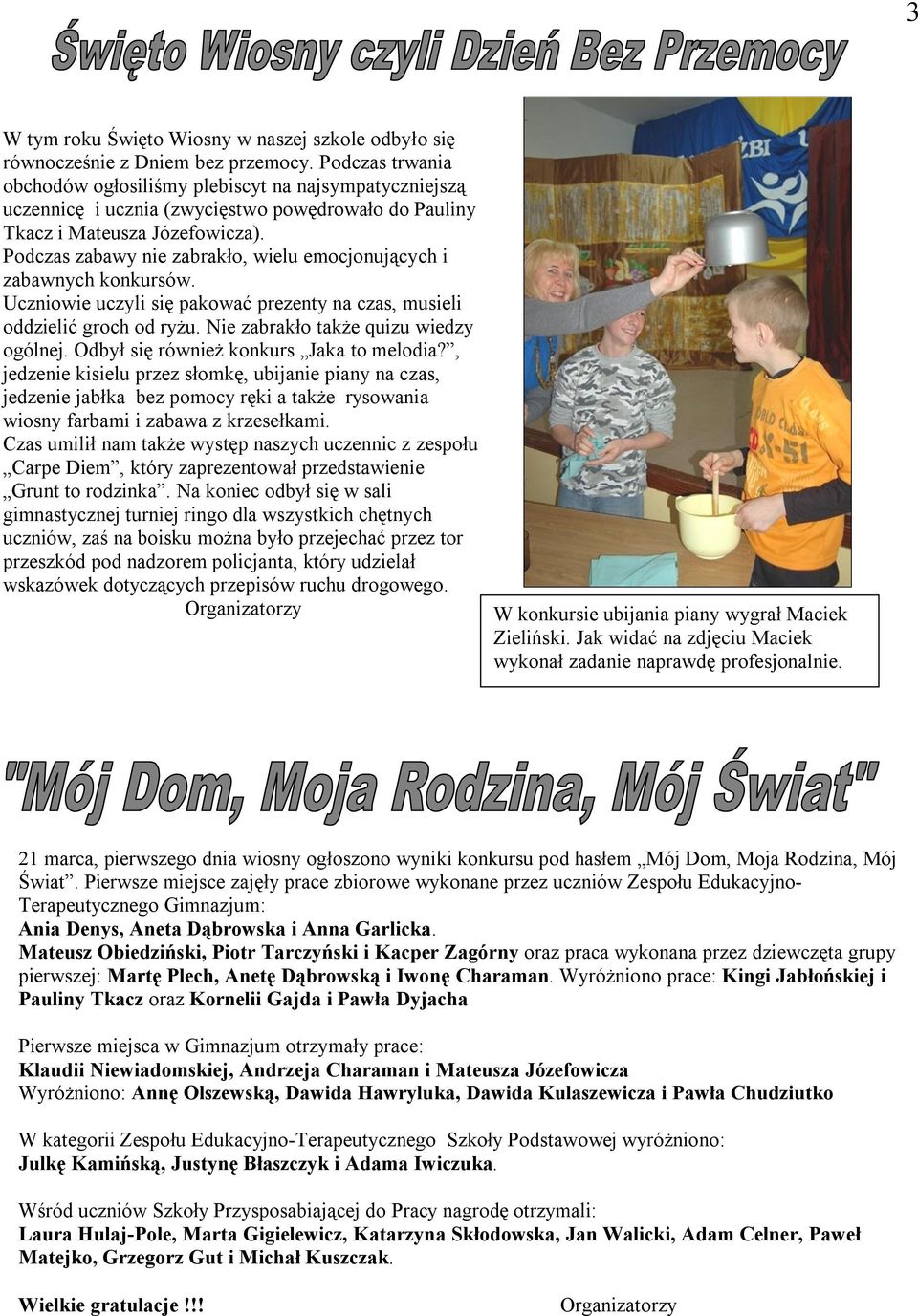 Podczas zabawy nie zabrakło, wielu emocjonujących i zabawnych konkursów. Uczniowie uczyli się pakować prezenty na czas, musieli oddzielić groch od ryżu. Nie zabrakło także quizu wiedzy ogólnej.