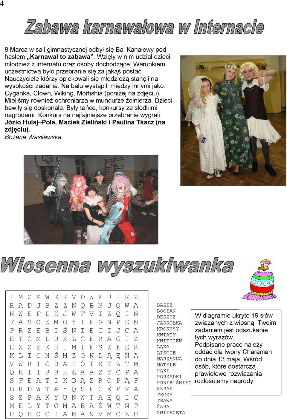 Na balu wystąpili między innymi jako: Cyganka, Clown, Wiking, Mortishia (poniżej na zdjęciu). Mieliśmy również ochroniarza w mundurze żołnierza. Dzieci bawiły się doskonale.