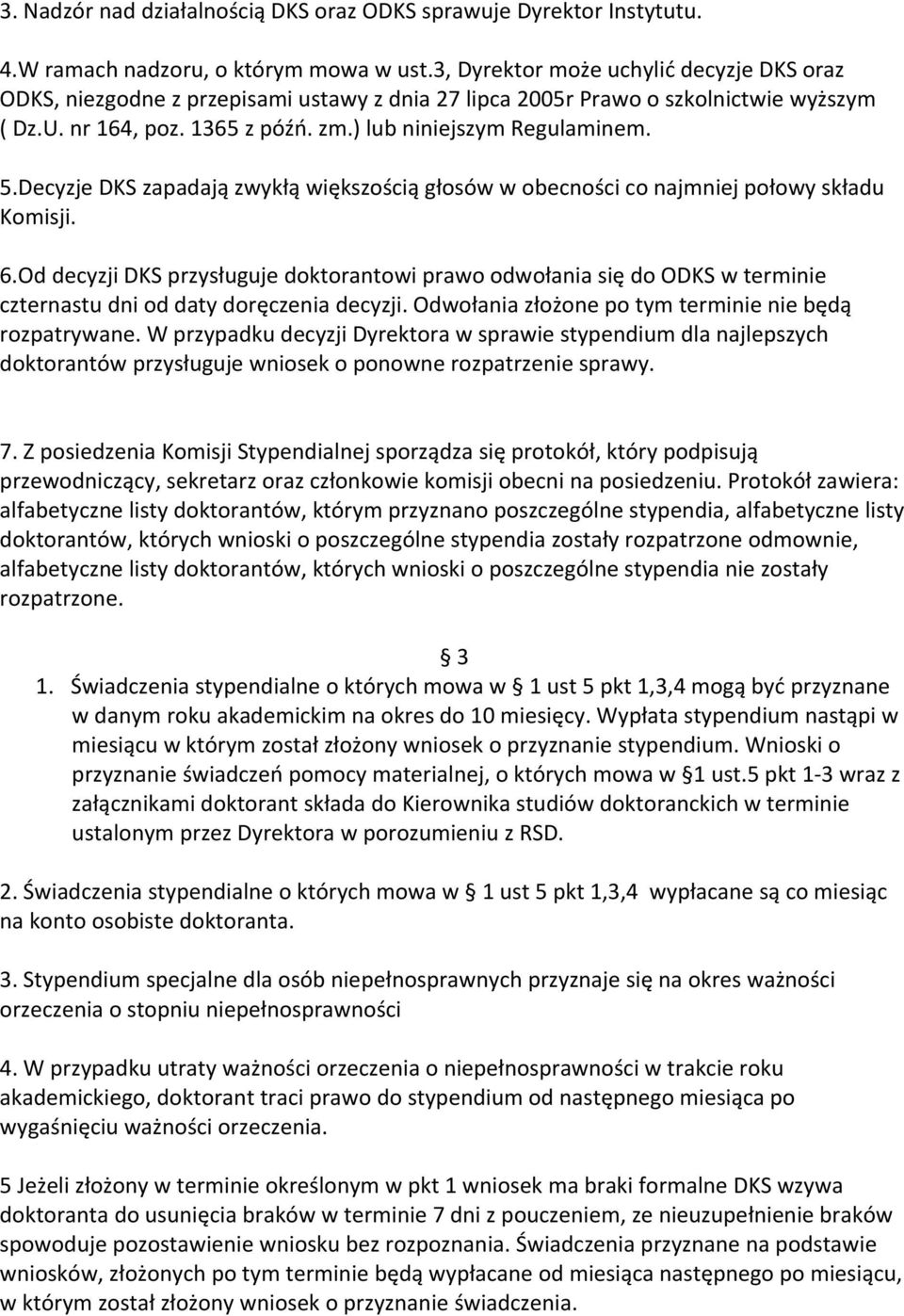 Decyzje DKS zapadają zwykłą większością głosów w obecności co najmniej połowy składu Komisji. 6.