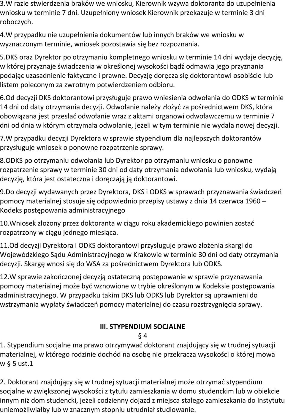 DKS oraz Dyrektor po otrzymaniu kompletnego wniosku w terminie 14 dni wydaje decyzję, w której przyznaje świadczenia w określonej wysokości bądź odmawia jego przyznania podając uzasadnienie faktyczne