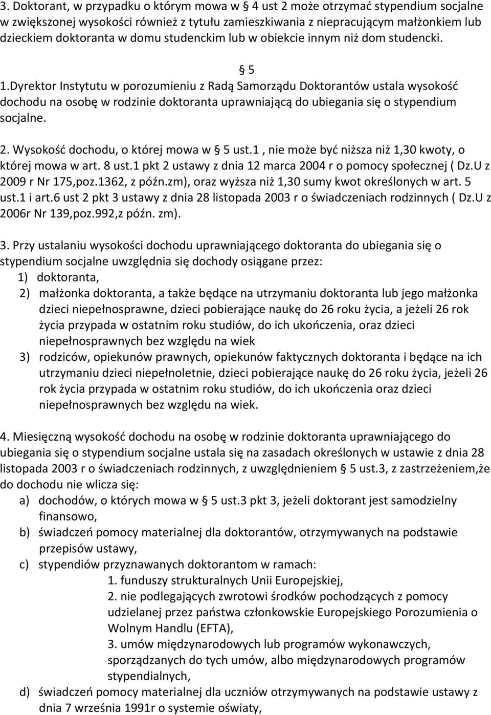 Dyrektor Instytutu w porozumieniu z Radą Samorządu Doktorantów ustala wysokość dochodu na osobę w rodzinie doktoranta uprawniającą do ubiegania się o stypendium socjalne. 2.