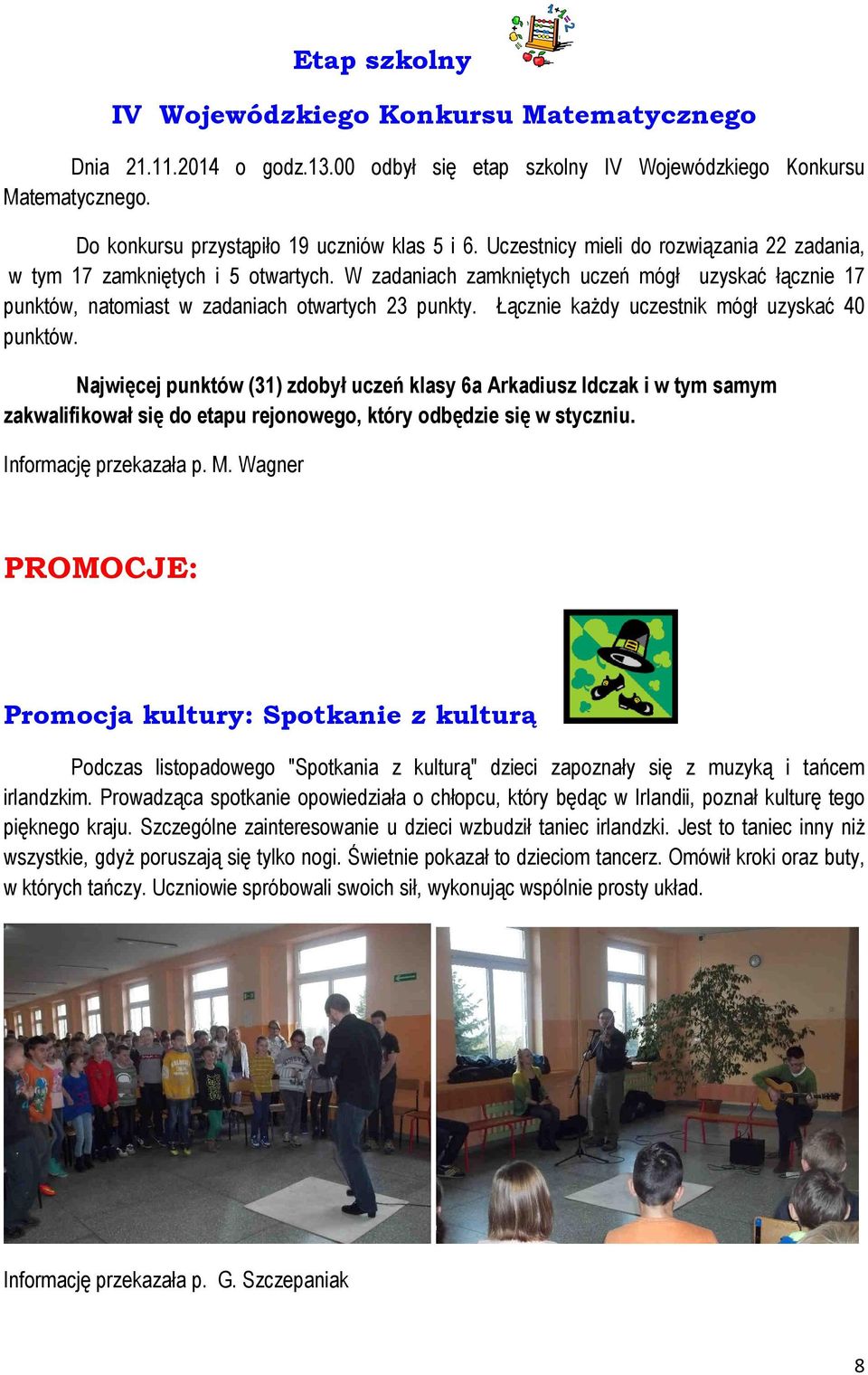Łącznie każdy uczestnik mógł uzyskać 40 punktów. Najwięcej punktów (31) zdobył uczeń klasy 6a Arkadiusz Idczak i w tym samym zakwalifikował się do etapu rejonowego, który odbędzie się w styczniu.