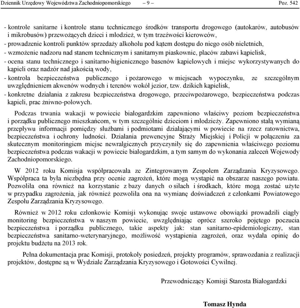 kontroli punktów sprzedaży alkoholu pod kątem dostępu do niego osób nieletnich, - wzmożenie nadzoru nad stanem technicznym i sanitarnym piaskownic, placów zabawi kąpielisk, - ocena stanu technicznego