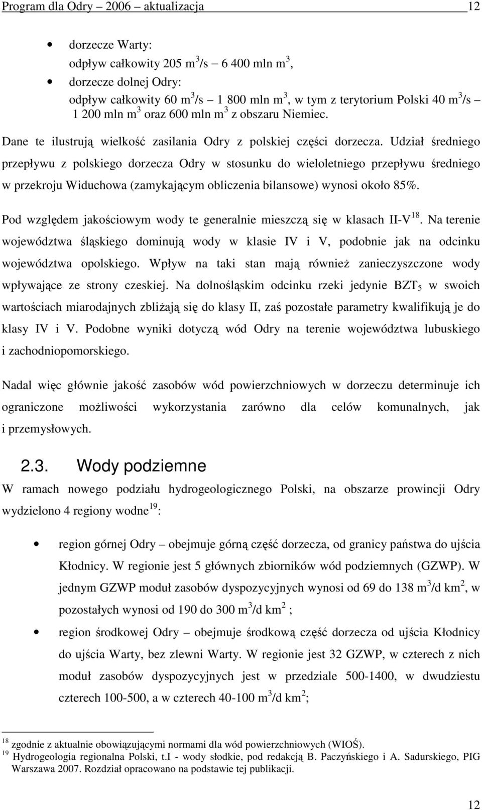 Udział średniego przepływu z polskiego dorzecza Odry w stosunku do wieloletniego przepływu średniego w przekroju Widuchowa (zamykającym obliczenia bilansowe) wynosi około 85%.