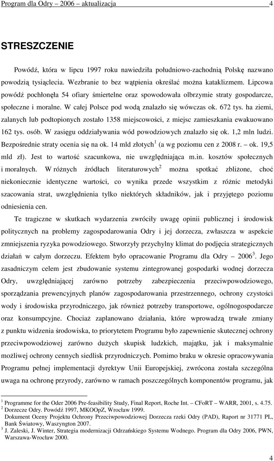 W całej Polsce pod wodą znalazło się wówczas ok. 672 tys. ha ziemi, zalanych lub podtopionych zostało 1358 miejscowości, z miejsc zamieszkania ewakuowano 162 tys. osób.