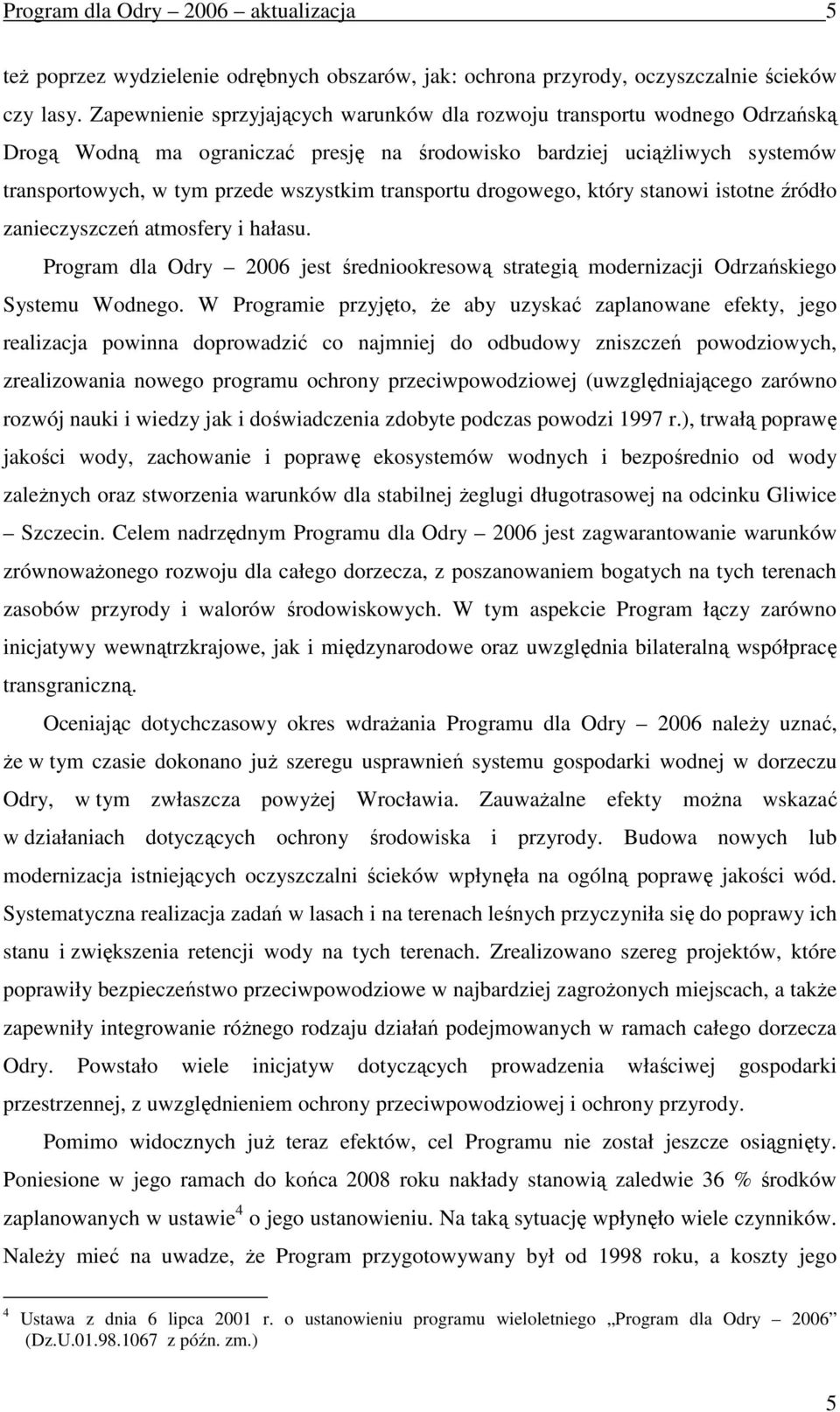 transportu drogowego, który stanowi istotne źródło zanieczyszczeń atmosfery i hałasu. Program dla Odry 2006 jest średniookresową strategią modernizacji Odrzańskiego Systemu Wodnego.