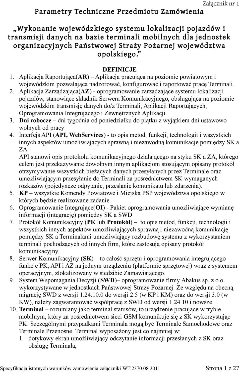Aplikacja Raportująca(AR) Aplikacja pracująca na poziomie powiatowym i wojewódzkim pozwalająca nadzorować, konfigurować i raportować pracę Terminali. 2.