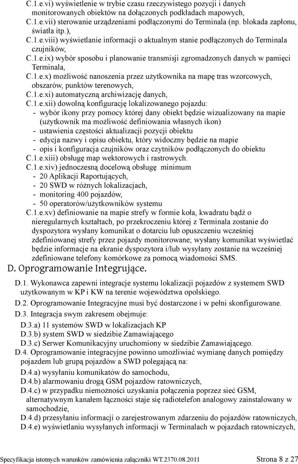 1.e.x) możliwość nanoszenia przez użytkownika na mapę tras wzorcowych, obszarów, punktów terenowych, C.1.e.xi) automatyczną archiwizację danych, C.1.e.xii) dowolną konfigurację lokalizowanego