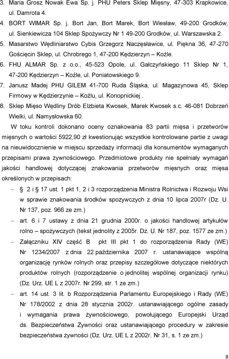 Chrobrego 1, 47-200 Kędzierzyn Koźle. 6. FHU ALMAR Sp. z o.o., 45-523 Opole, ul. Gałczyńskiego 11 Sklep Nr 1, 47-200 Kędzierzyn Koźle, ul. Poniatowskiego 9. 7.
