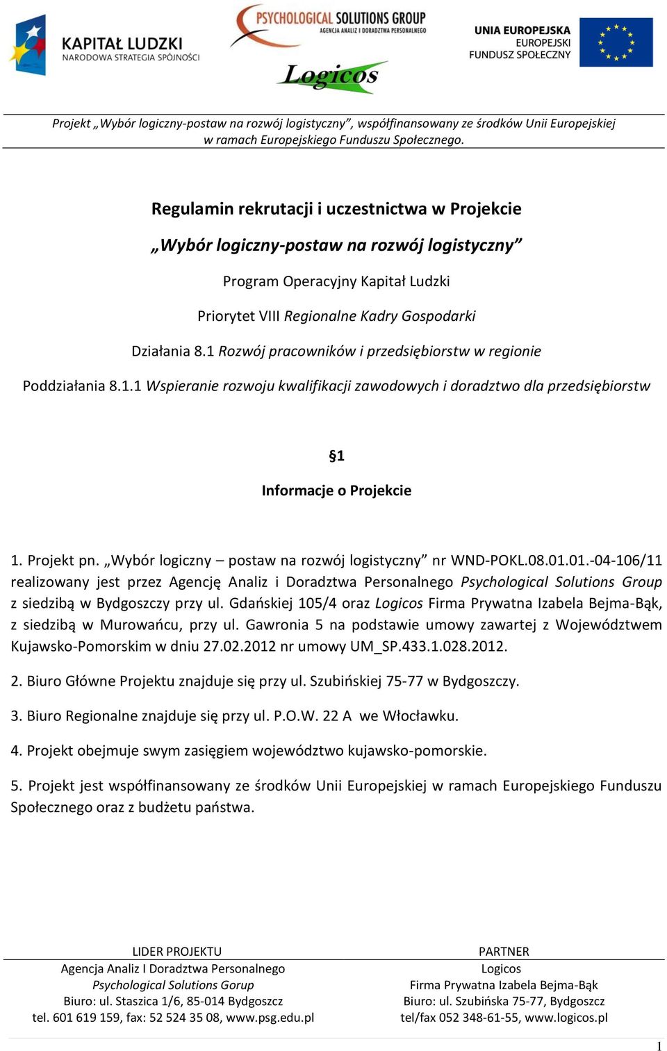 Wybór logiczny postaw na rozwój logistyczny nr WND-POKL.08.01.01.-04-106/11 realizowany jest przez Agencję Analiz i Doradztwa Personalnego Psychological Solutions Group z siedzibą w Bydgoszczy przy ul.