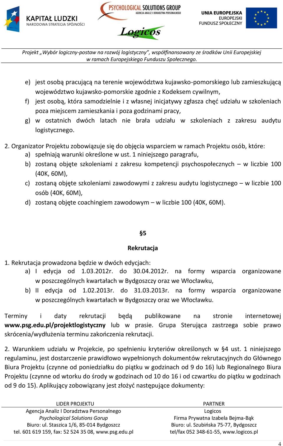 Organizator Projektu zobowiązuje się do objęcia wsparciem w ramach Projektu osób, które: a) spełniają warunki określone w ust.