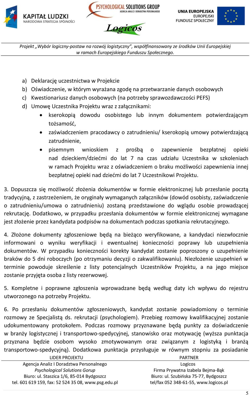 zatrudnienie, pisemnym wnioskiem z prośbą o zapewnienie bezpłatnej opieki nad dzieckiem/dziedmi do lat 7 na czas udziału Uczestnika w szkoleniach w ramach Projektu wraz z oświadczeniem o braku