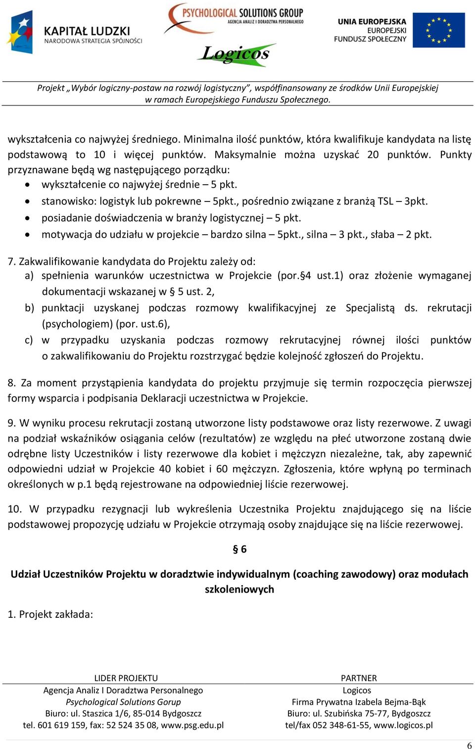 posiadanie doświadczenia w branży logistycznej 5 pkt. motywacja do udziału w projekcie bardzo silna 5pkt., silna 3 pkt., słaba 2 pkt. 7.